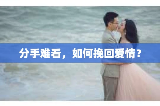 分手难看，如何挽回爱情？