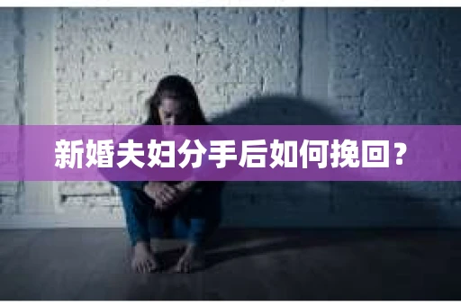 新婚夫妇分手后如何挽回？