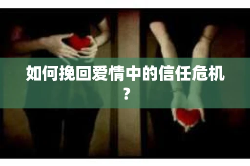 如何挽回爱情中的信任危机？