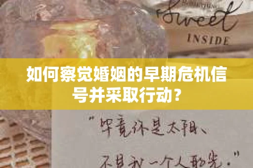 如何察觉婚姻的早期危机信号并采取行动？