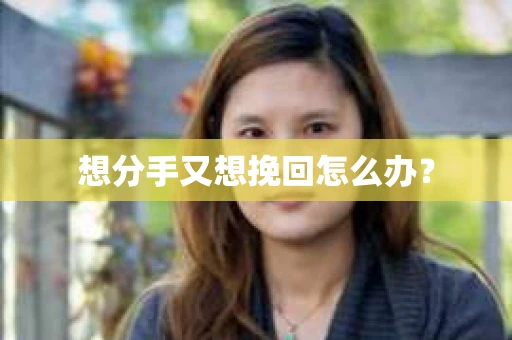 想分手又想挽回怎么办？