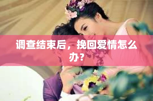 调查结束后，挽回爱情怎么办？
